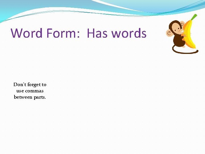 Word Form: Has words Don’t forget to use commas between parts. 