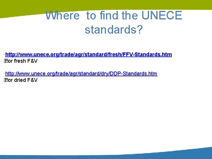 Where to find the UNECE standards? • http: //www. unece. org/trade/agr/standard/fresh/FFV-Standards. htm � For