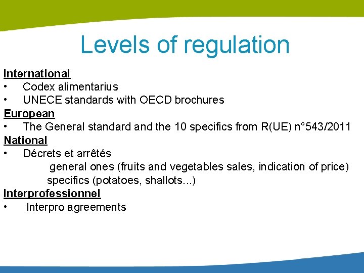 Levels of regulation International • Codex alimentarius • UNECE standards with OECD brochures European