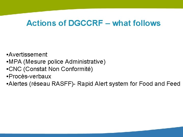 Actions of DGCCRF – what follows • Avertissement • MPA (Mesure police Administrative) •