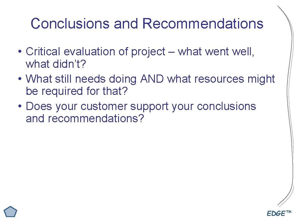 Conclusions and Recommendations • Critical evaluation of project – what went well, what didn’t?