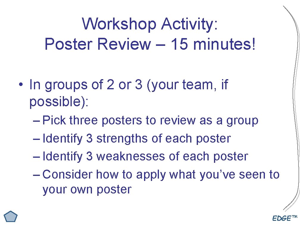 Workshop Activity: Poster Review – 15 minutes! • In groups of 2 or 3
