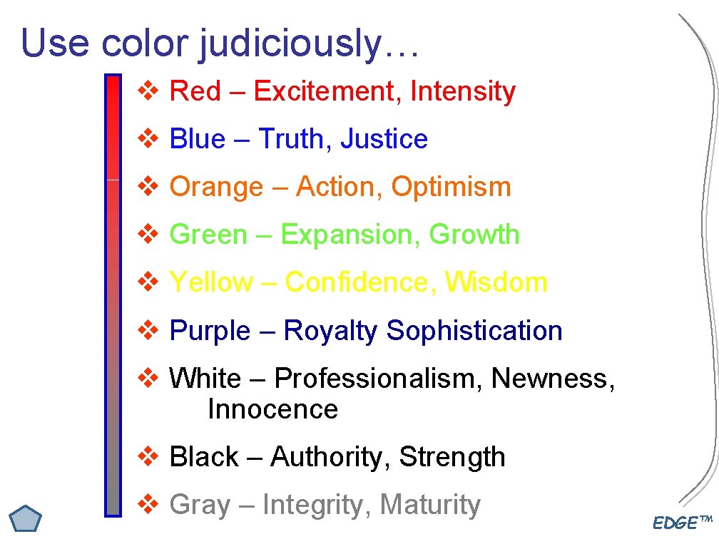 Use color judiciously… v Red – Excitement, Intensity v Blue – Truth, Justice v