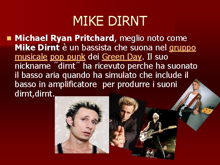 MIKE DIRNT n Michael Ryan Pritchard, meglio noto come Mike Dirnt è un bassista