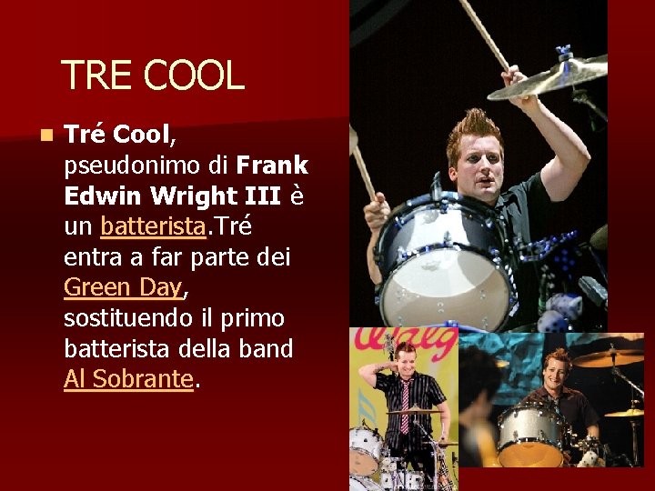 TRE COOL n Tré Cool, pseudonimo di Frank Edwin Wright III è un batterista.