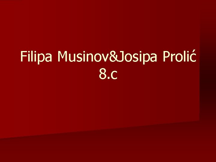 Filipa Musinov&Josipa Prolić 8. c 