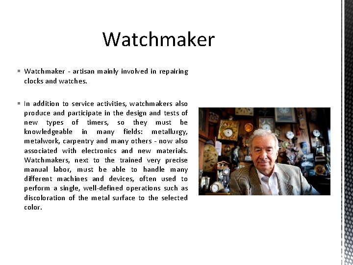 Watchmaker § Watchmaker - artisan mainly involved in repairing clocks and watches. § In