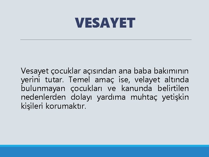 VESAYET Vesayet çocuklar açısından ana baba bakımının yerini tutar. Temel amaç ise, velayet altında