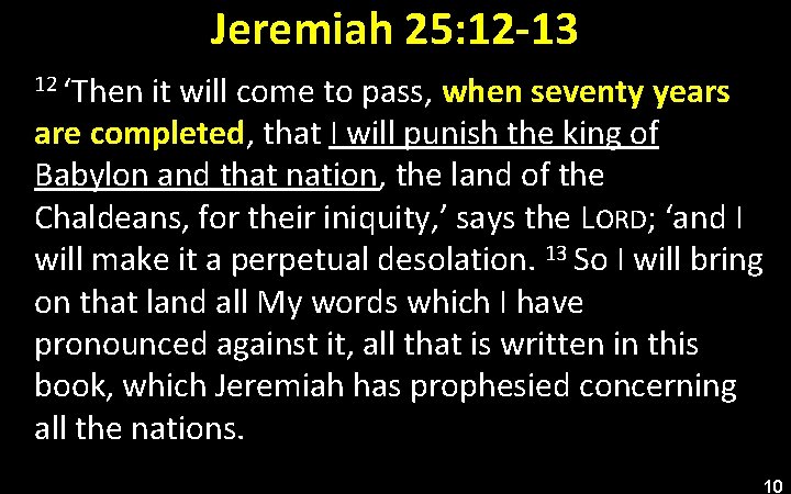 Jeremiah 25: 12 -13 12 ‘Then it will come to pass, when seventy years