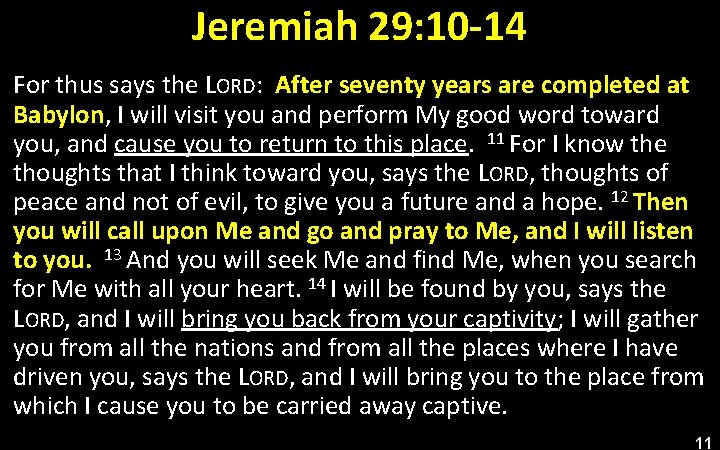 Jeremiah 29: 10 -14 For thus says the LORD: After seventy years are completed