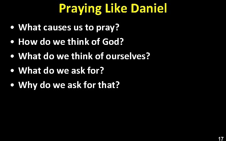 Praying Like Daniel • • • What causes us to pray? How do we