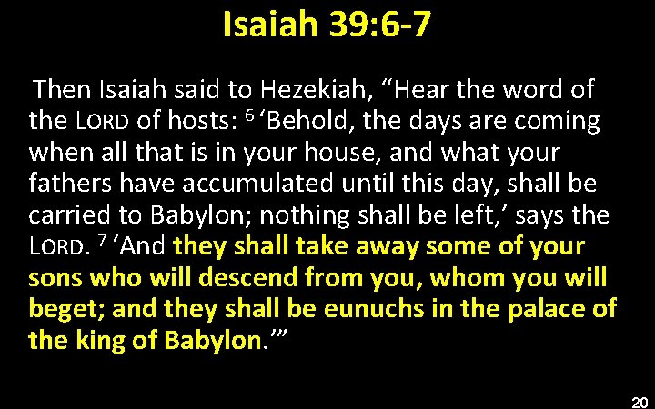 Isaiah 39: 6 -7 Then Isaiah said to Hezekiah, “Hear the word of the