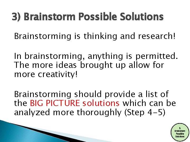 3) Brainstorm Possible Solutions Brainstorming is thinking and research! In brainstorming, anything is permitted.