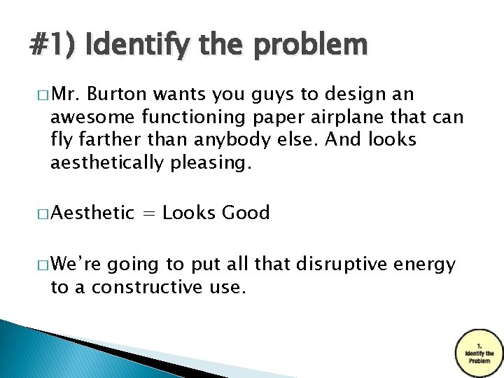 #1) Identify the problem � Mr. Burton wants you guys to design an awesome