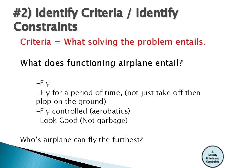 #2) Identify Criteria / Identify Constraints Criteria = What solving the problem entails. What