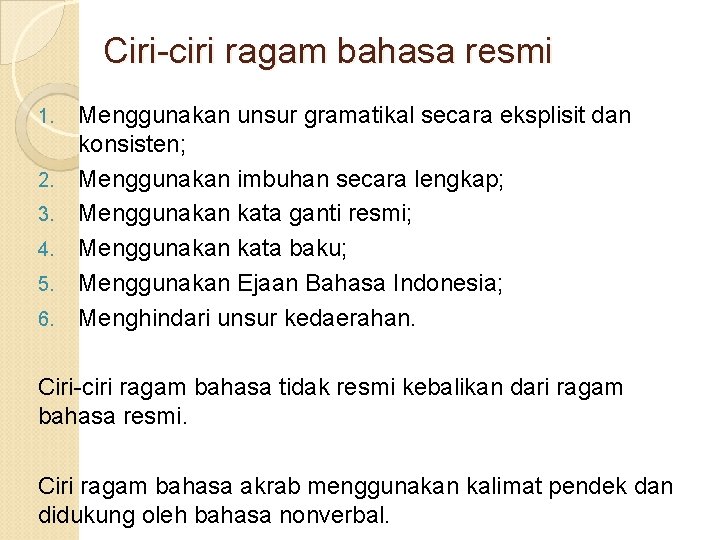 Ciri-ciri ragam bahasa resmi 1. 2. 3. 4. 5. 6. Menggunakan unsur gramatikal secara