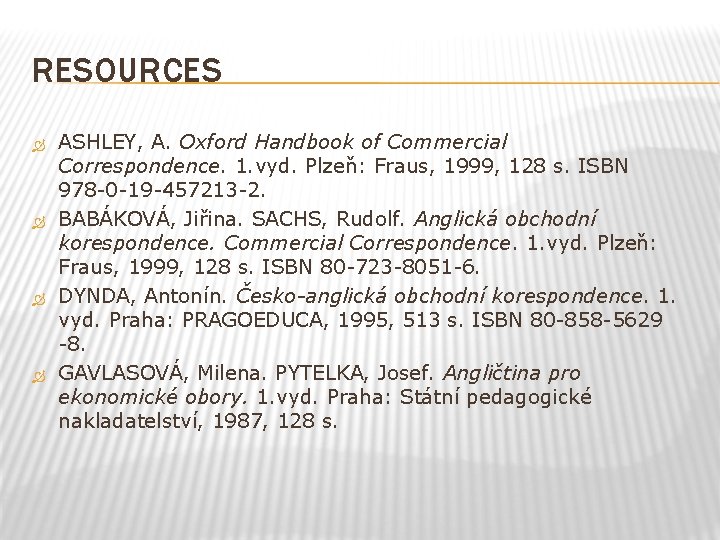 RESOURCES ASHLEY, A. Oxford Handbook of Commercial Correspondence. 1. vyd. Plzeň: Fraus, 1999, 128