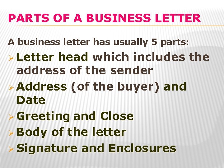 PARTS OF A BUSINESS LETTER A business letter has usually 5 parts: Ø Letter