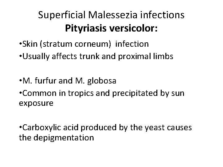 Superficial Malessezia infections Pityriasis versicolor: • Skin (stratum corneum) infection • Usually affects trunk