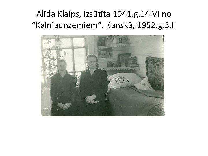Alīda Klaips, izsūtīta 1941. g. 14. VI no “Kalnjaunzemiem”. Kanskā, 1952. g. 3. II