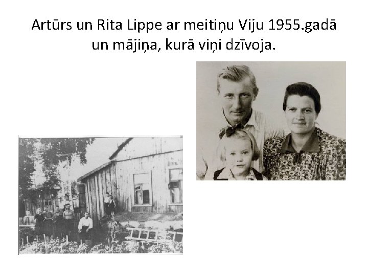 Artūrs un Rita Lippe ar meitiņu Viju 1955. gadā un mājiņa, kurā viņi dzīvoja.