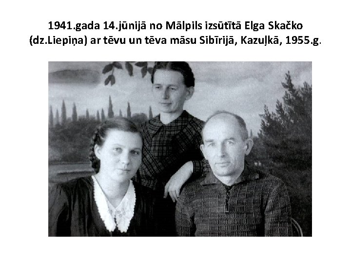1941. gada 14. jūnijā no Mālpils izsūtītā Elga Skačko (dz. Liepiņa) ar tēvu un