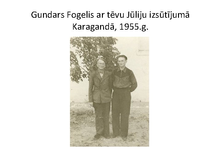 Gundars Fogelis ar tēvu Jūliju izsūtījumā Karagandā, 1955. g. 
