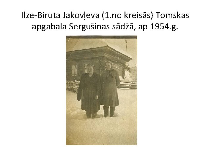 Ilze-Biruta Jakovļeva (1. no kreisās) Tomskas apgabala Sergušinas sādžā, ap 1954. g. 