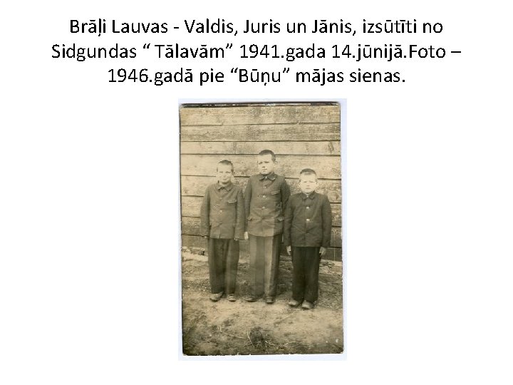 Brāļi Lauvas - Valdis, Juris un Jānis, izsūtīti no Sidgundas “ Tālavām” 1941. gada