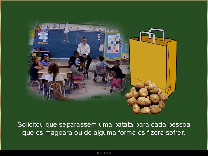 Solicitou que separassem uma batata para cada pessoa que os magoara ou de alguma