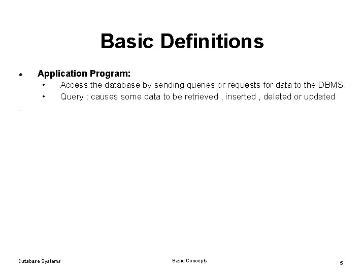 Basic Definitions l Application Program: • Access the database by sending queries or requests