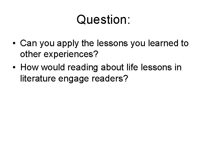 Question: • Can you apply the lessons you learned to other experiences? • How