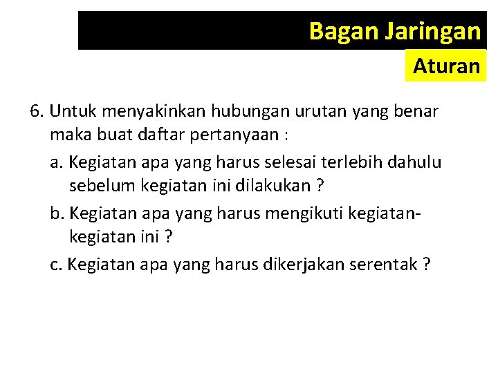 Bagan Jaringan Aturan 6. Untuk menyakinkan hubungan urutan yang benar maka buat daftar pertanyaan