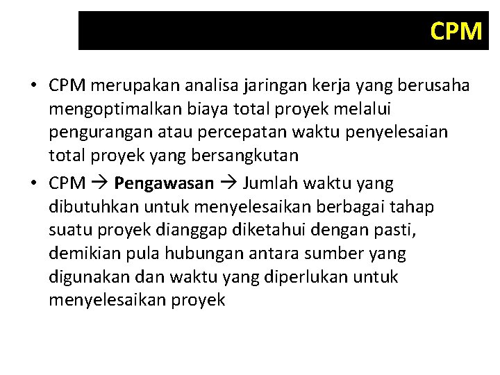 CPM • CPM merupakan analisa jaringan kerja yang berusaha mengoptimalkan biaya total proyek melalui