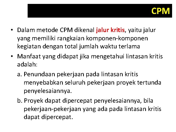 CPM • Dalam metode CPM dikenal jalur kritis, yaitu jalur yang memiliki rangkaian komponen-komponen