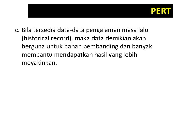 PERT c. Bila tersedia data-data pengalaman masa lalu (historical record), maka data demikian akan