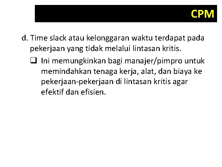 CPM d. Time slack atau kelonggaran waktu terdapat pada pekerjaan yang tidak melalui lintasan