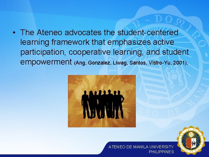  • The Ateneo advocates the student-centered learning framework that emphasizes active participation, cooperative