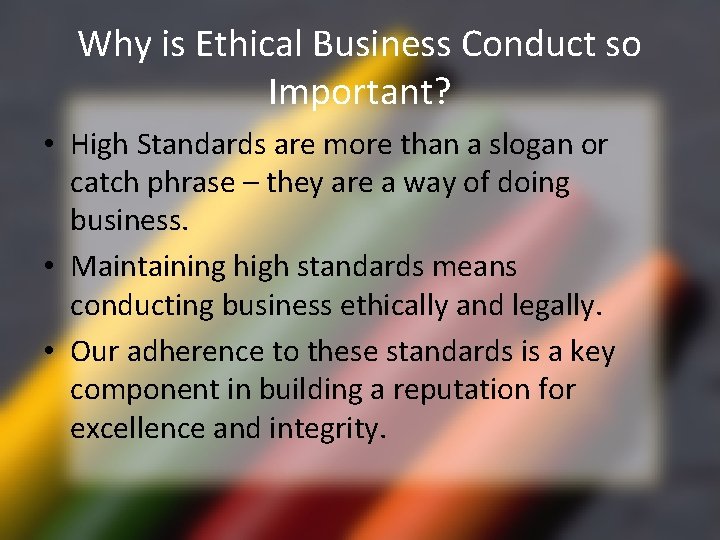 Why is Ethical Business Conduct so Important? • High Standards are more than a