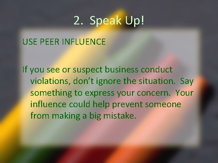 2. Speak Up! USE PEER INFLUENCE If you see or suspect business conduct violations,