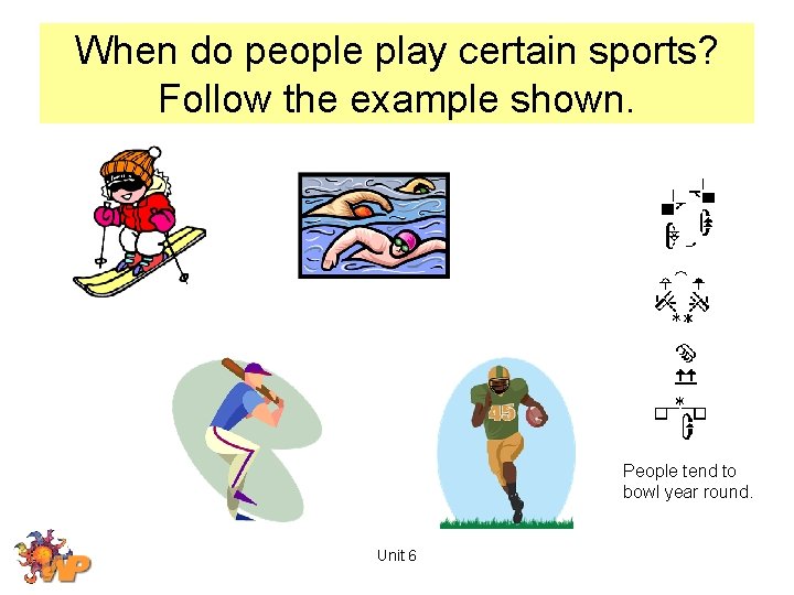 When do people play certain sports? Follow the example shown. People tend to bowl