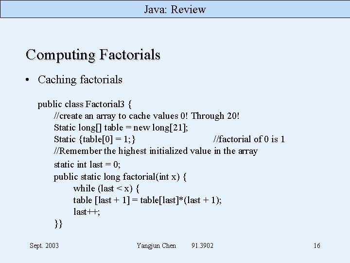 Java: Review Computing Factorials • Caching factorials public class Factorial 3 { //create an