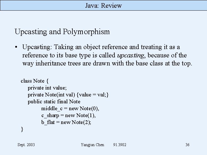 Java: Review Upcasting and Polymorphism • Upcasting: Taking an object reference and treating it