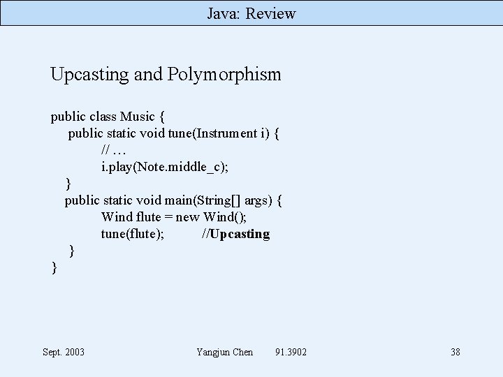 Java: Review Upcasting and Polymorphism public class Music { public static void tune(Instrument i)