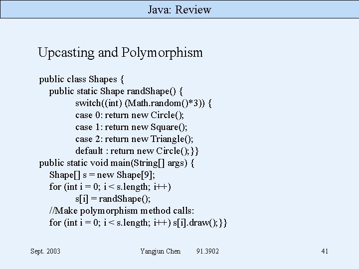Java: Review Upcasting and Polymorphism public class Shapes { public static Shape rand. Shape()