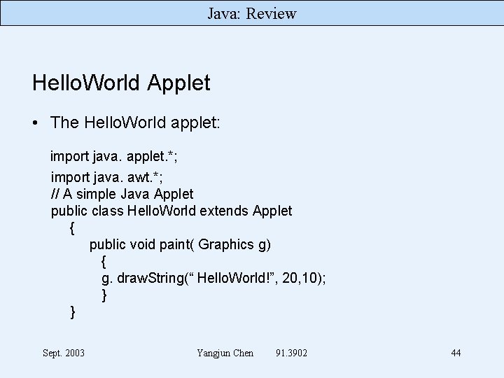 Java: Review Hello. World Applet • The Hello. World applet: import java. applet. *;