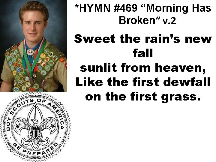 *HYMN #469 “Morning Has Broken” v. 2 Sweet the rain’s new fall sunlit from