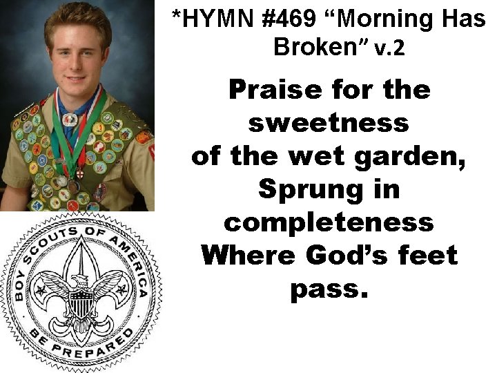 *HYMN #469 “Morning Has Broken” v. 2 Praise for the sweetness of the wet