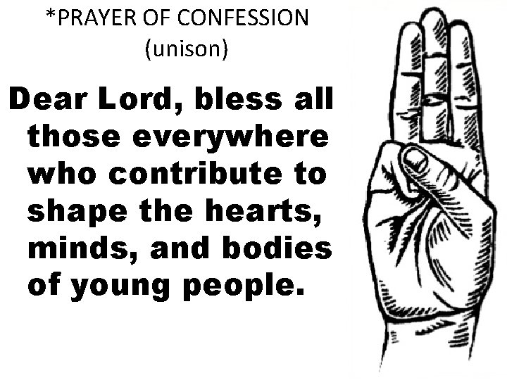 *PRAYER OF CONFESSION (unison) Dear Lord, bless all those everywhere who contribute to shape