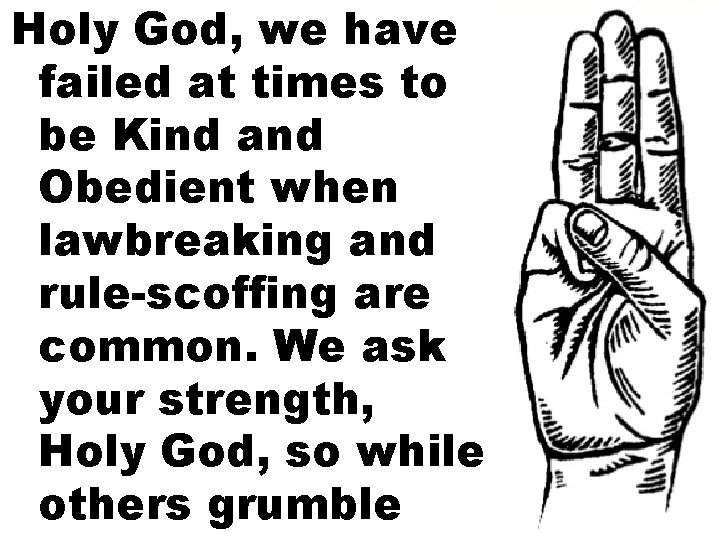 Holy God, we have failed at times to be Kind and Obedient when lawbreaking